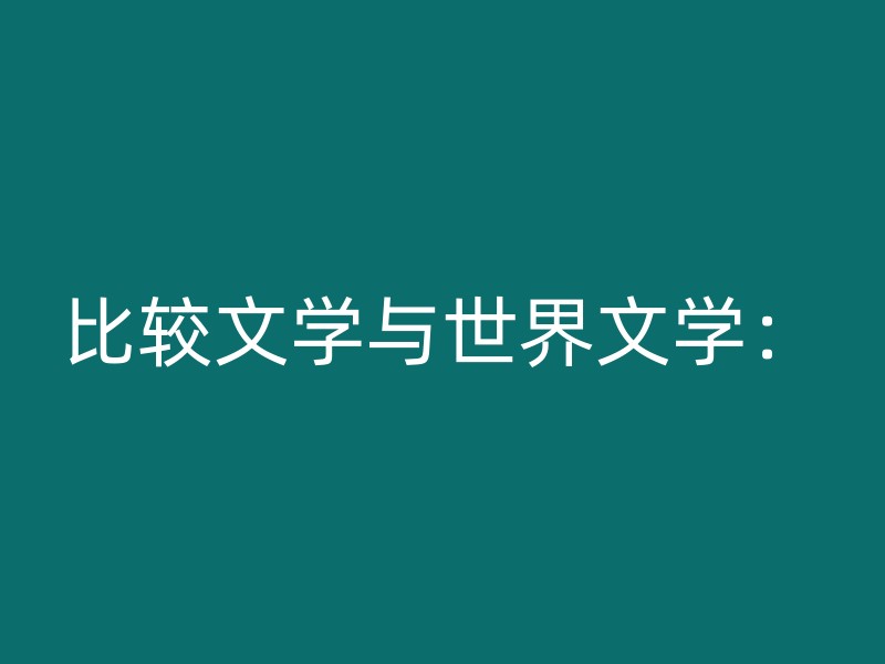 比较文学与世界文学：