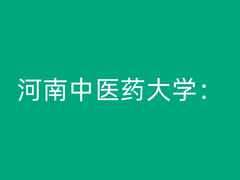 河南中医药大学：