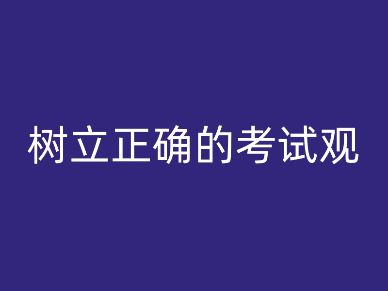 树立正确的考试观