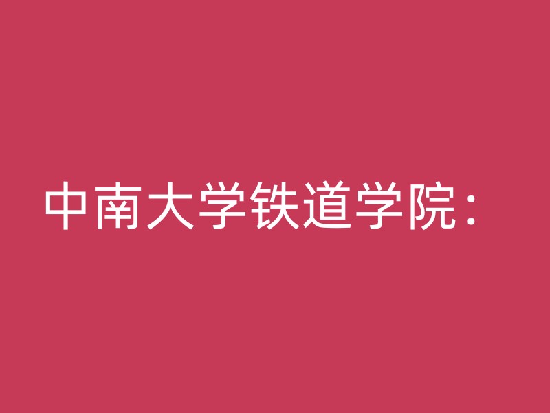 中南大学铁道学院：