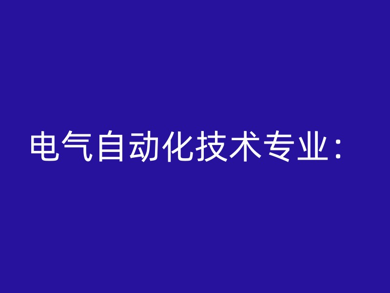 电气自动化技术专业：