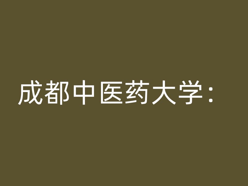 成都中医药大学：