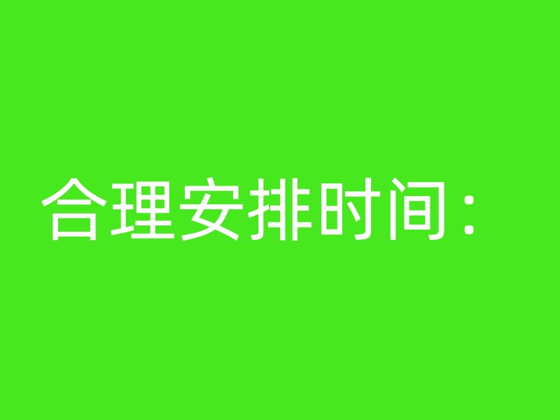 合理安排时间：