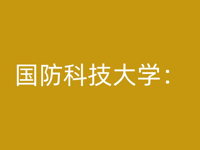 国防科技大学：