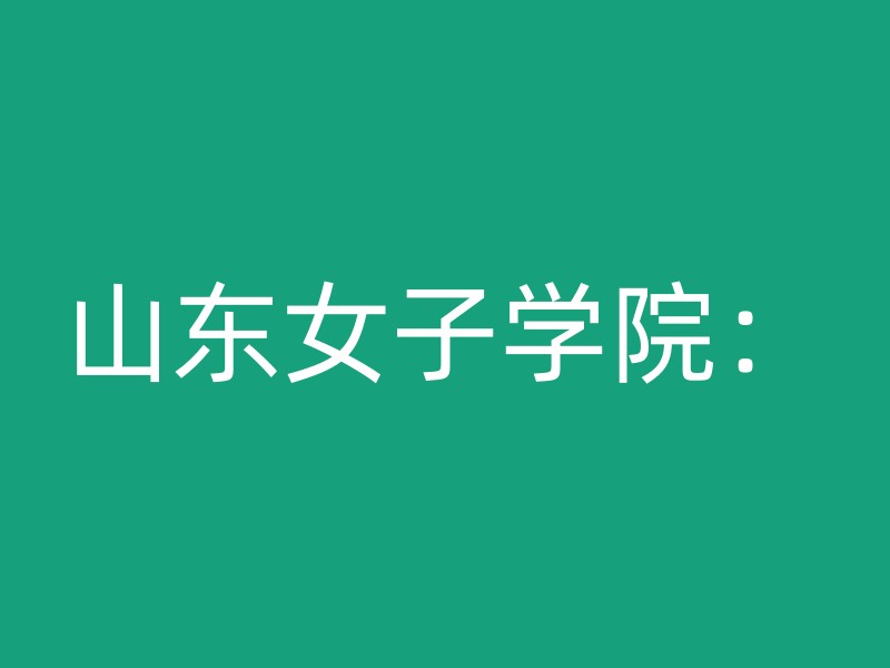 山东女子学院：