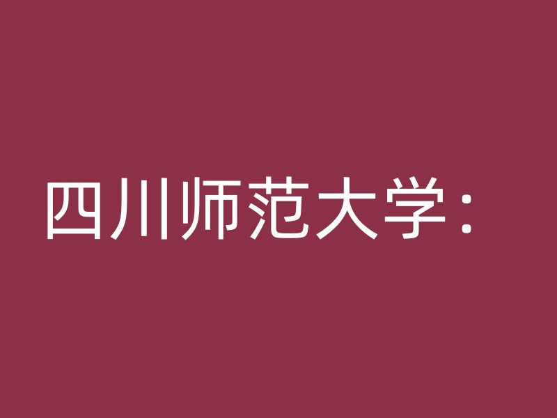 四川师范大学：