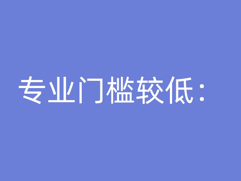 专业门槛较低：