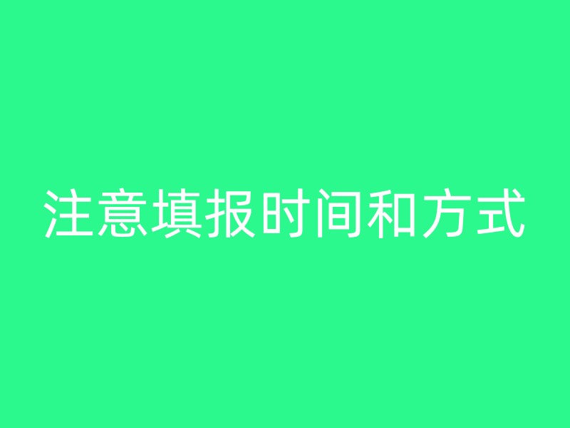 注意填报时间和方式