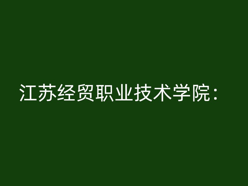 江苏经贸职业技术学院：