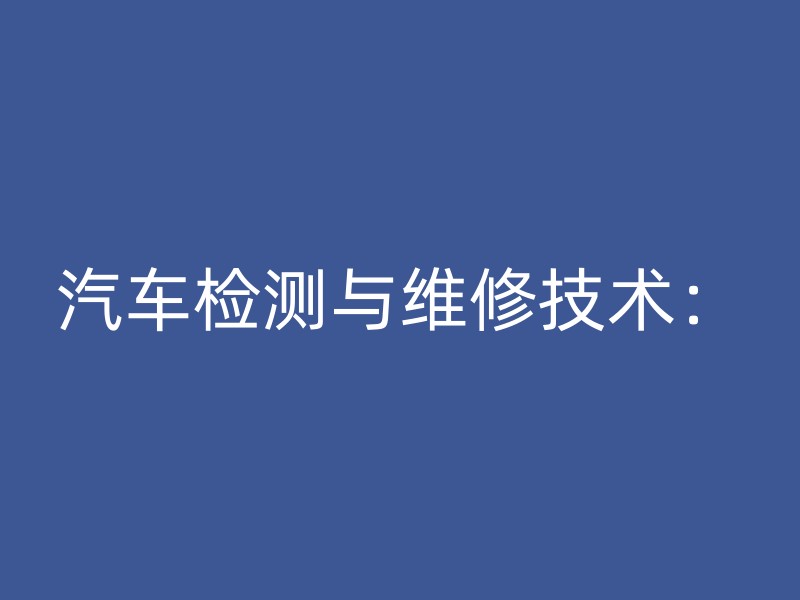 汽车检测与维修技术：