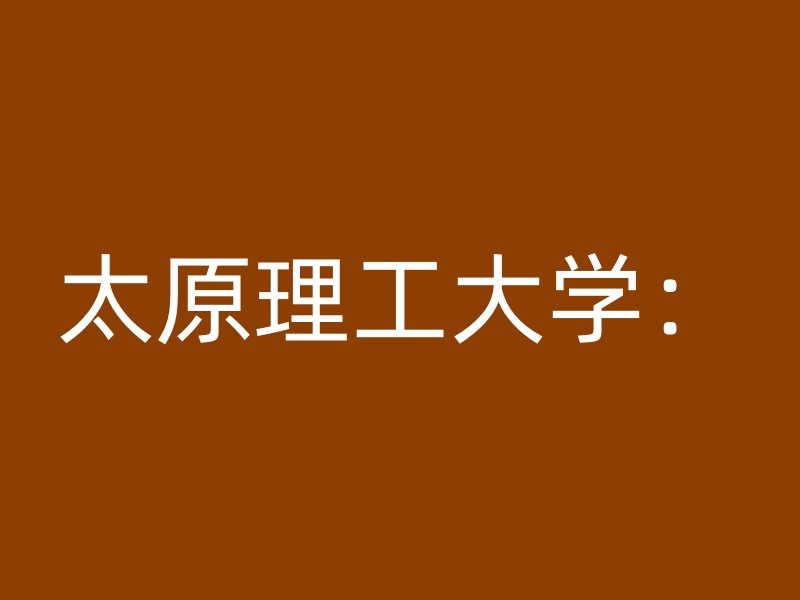 太原理工大学：