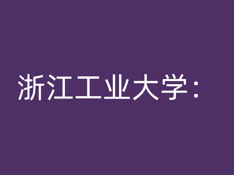 浙江工业大学：