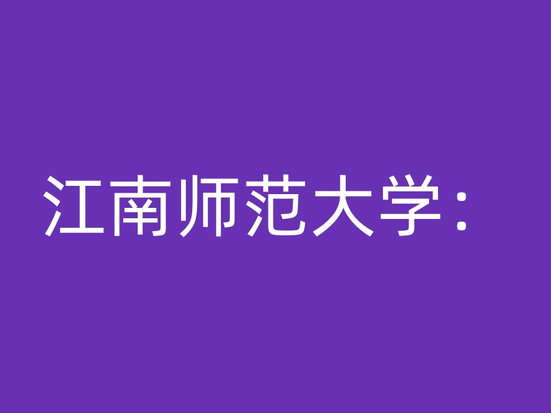 江南师范大学：