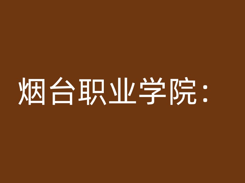 烟台职业学院：