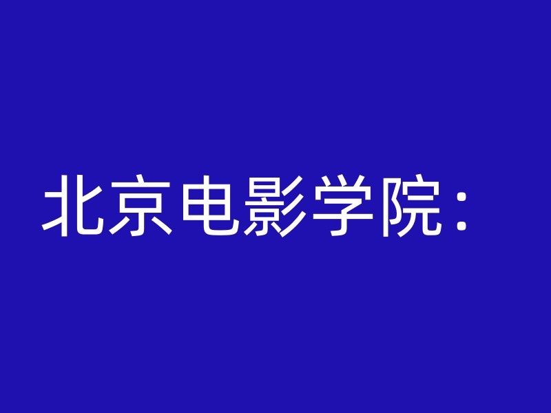 北京电影学院：