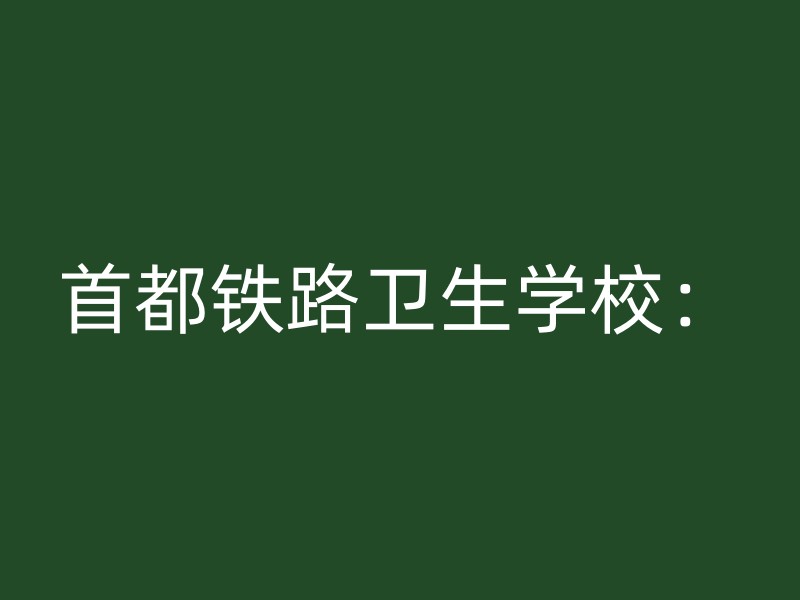 首都铁路卫生学校：