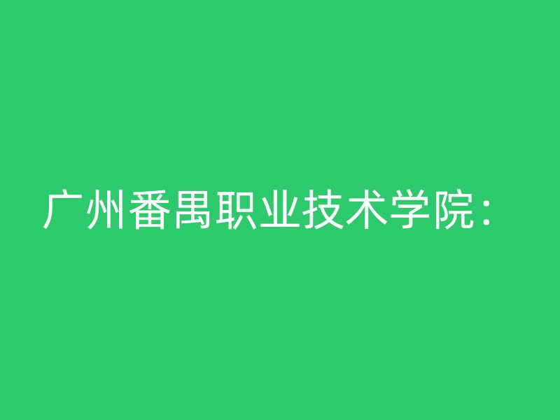 广州番禺职业技术学院：