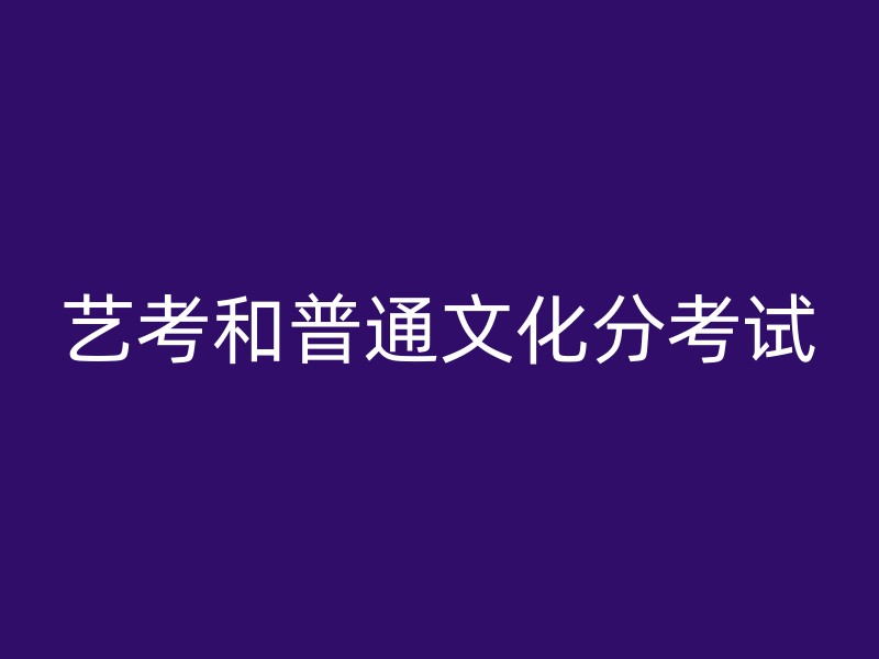 艺考和普通文化分考试