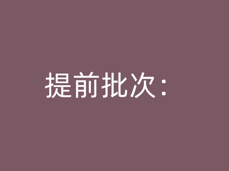 提前批次：