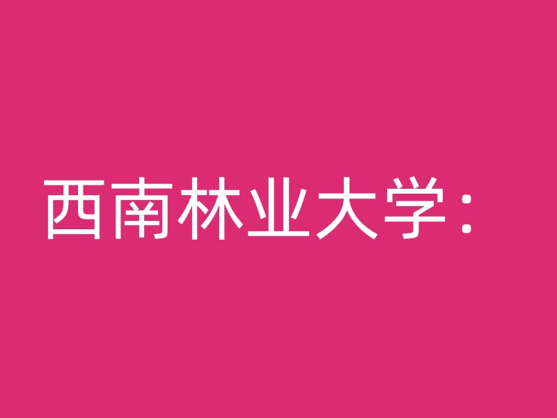 西南林业大学：