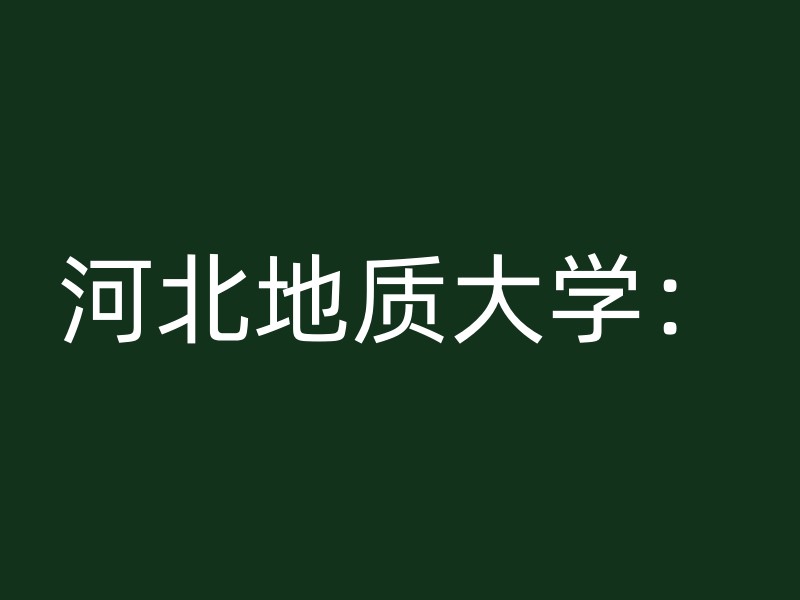 河北地质大学：