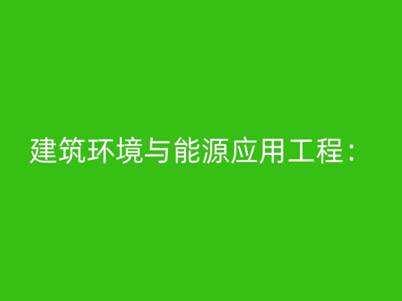 建筑环境与能源应用工程：