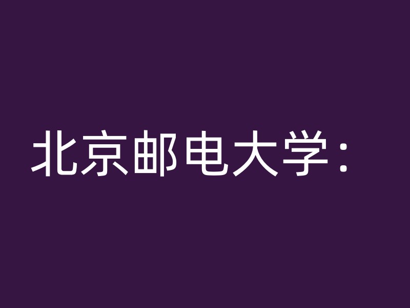 北京邮电大学：