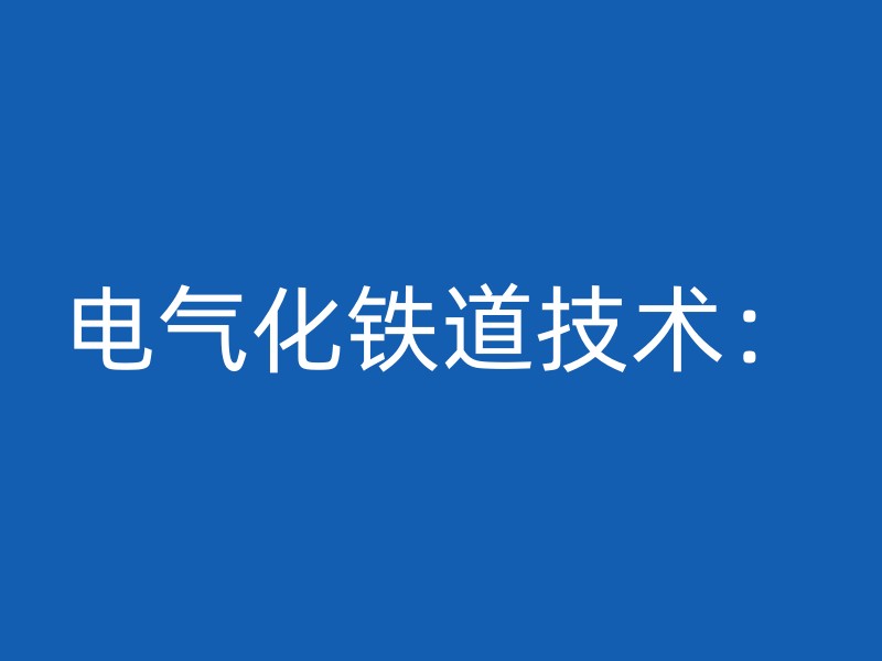 电气化铁道技术：