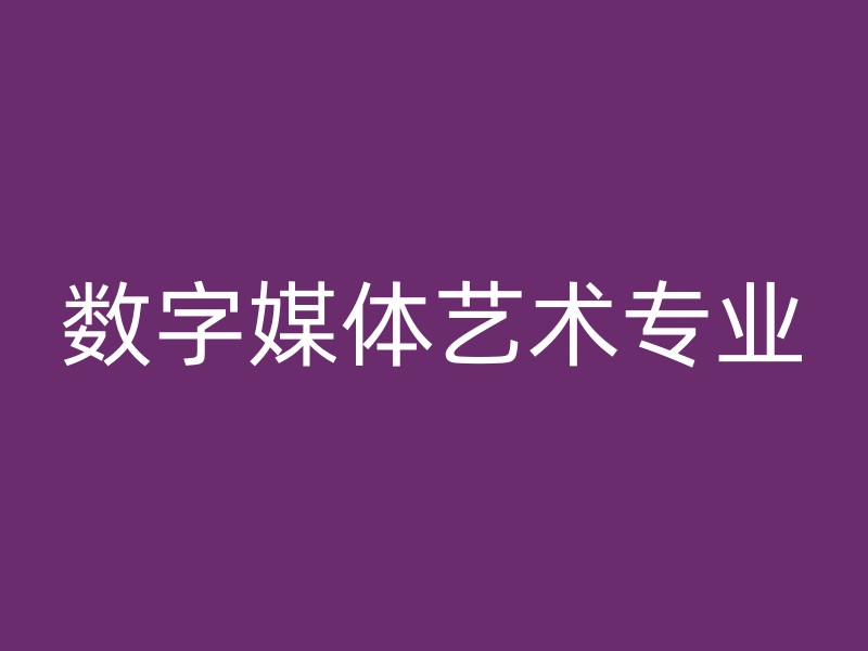 数字媒体艺术专业