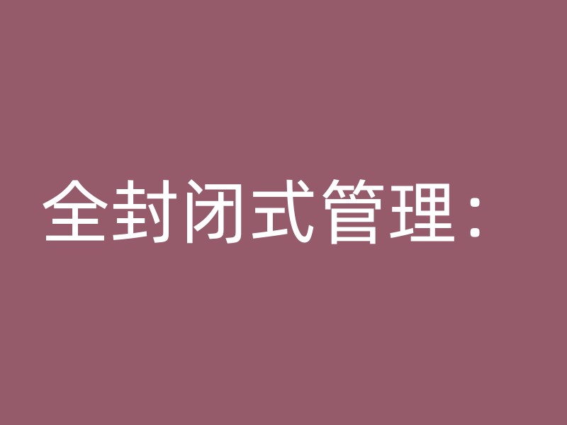 全封闭式管理：