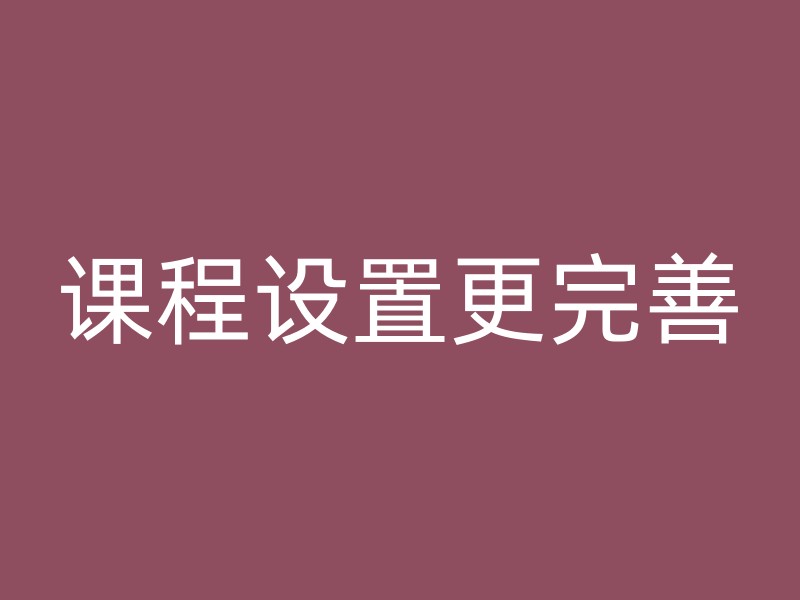 课程设置更完善