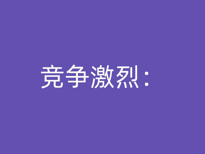 竞争激烈：