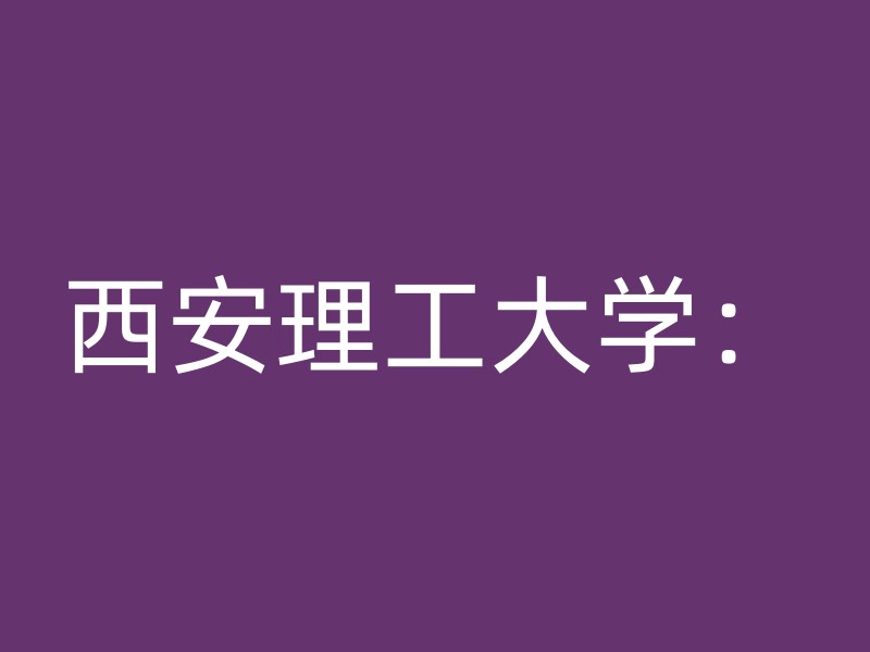 西安理工大学：