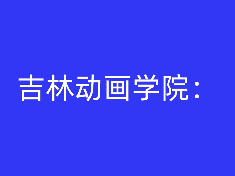 吉林动画学院：