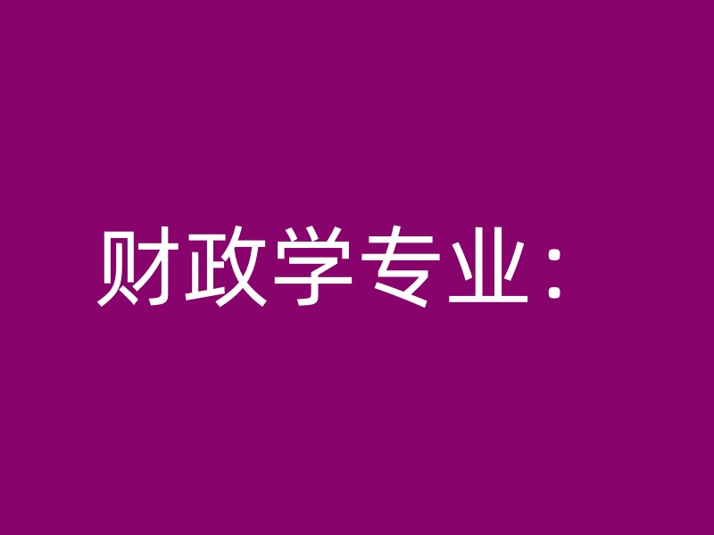 财政学专业：