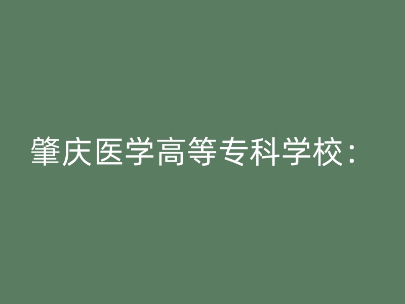 肇庆医学高等专科学校：