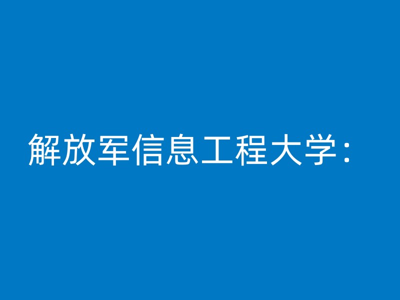 解放军信息工程大学：