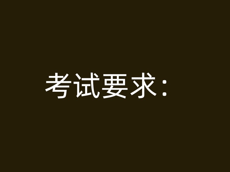 考试要求：