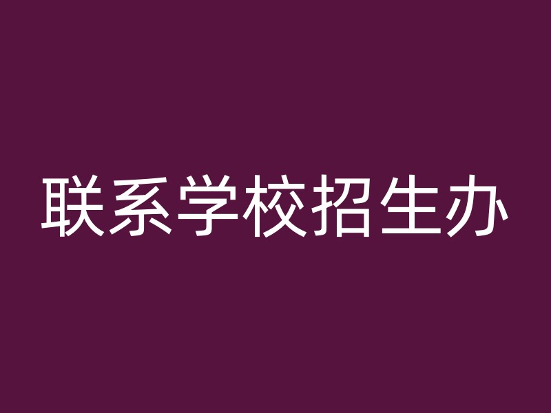 联系学校招生办