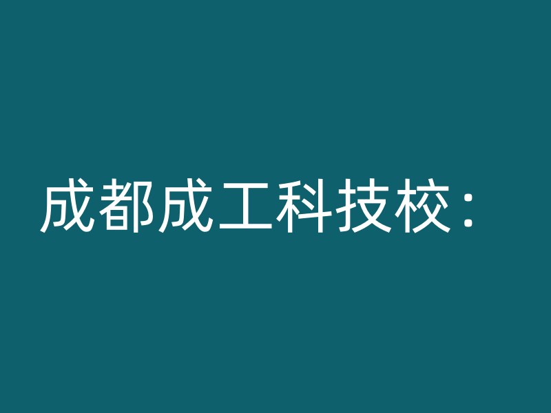 成都成工科技校：