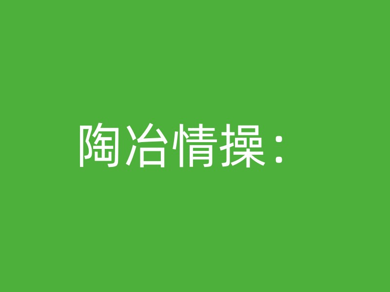 陶冶情操：