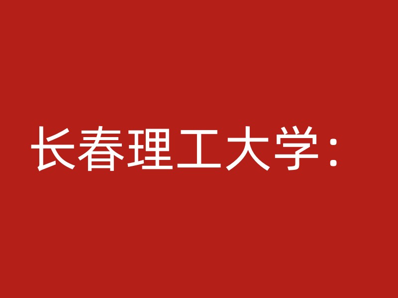 长春理工大学：