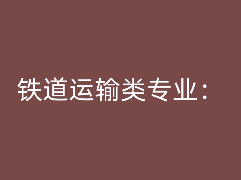 铁道运输类专业：