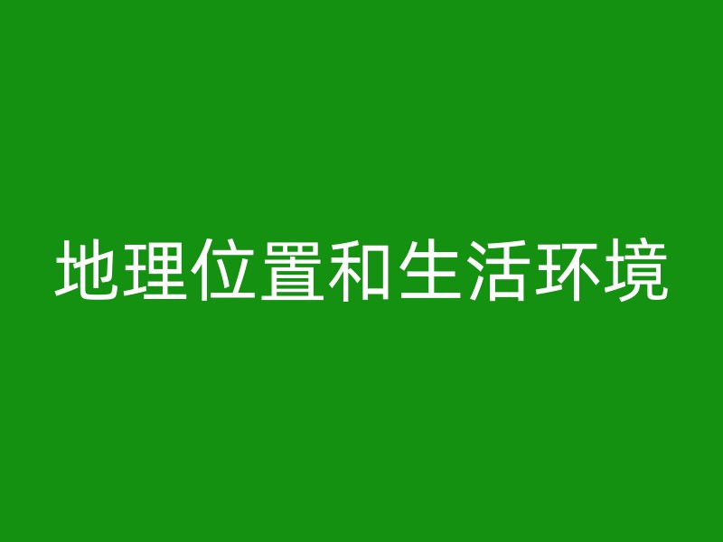 地理位置和生活环境