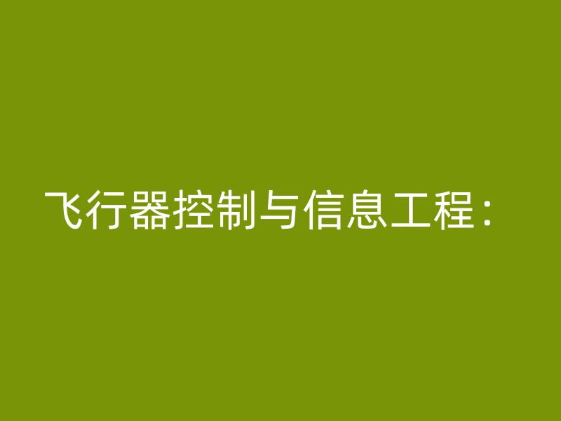 飞行器控制与信息工程：