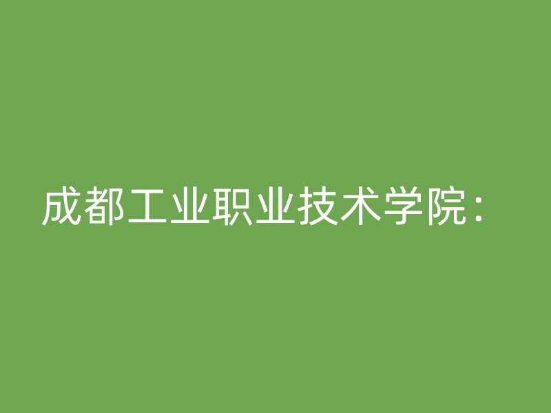 成都工业职业技术学院：