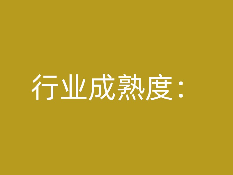 行业成熟度：