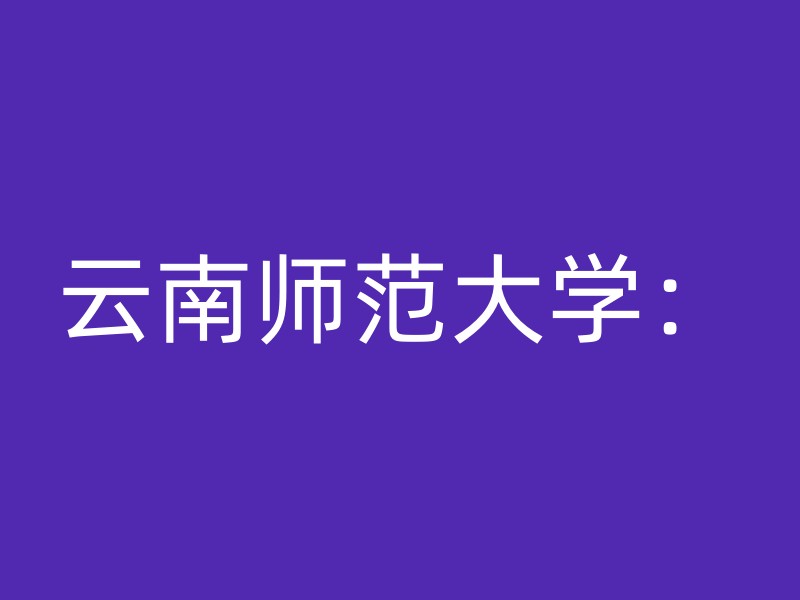 云南师范大学：