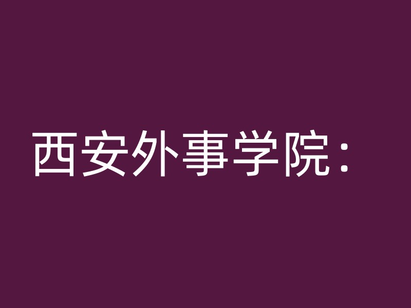 西安外事学院：