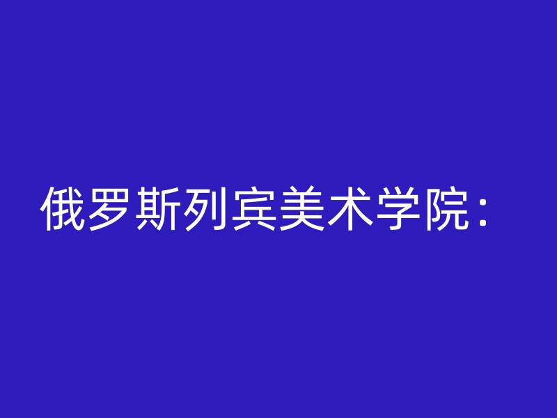 俄罗斯列宾美术学院：